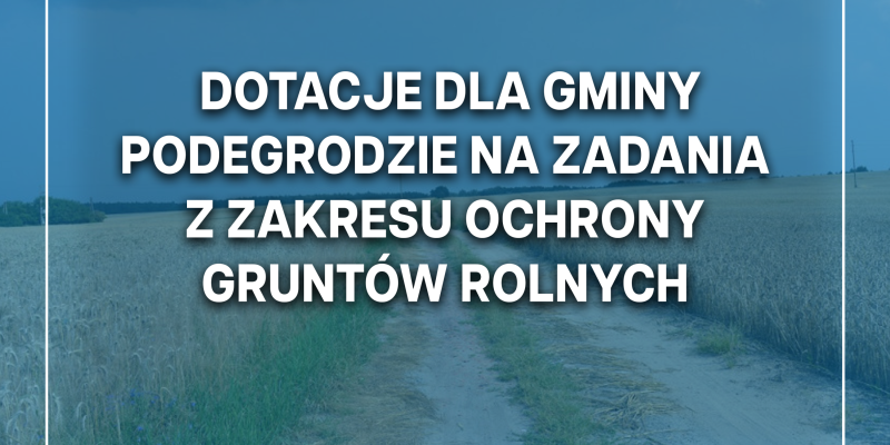 315 tys. zł dla Gminy Podegrodzie na zadania z zakresu ochrony gruntów rolnych