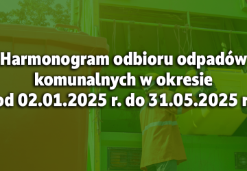 Harmonogram odbioru odpadów komunalnych w okresie od 02.01.2025 r. do 31.05.2025 r.