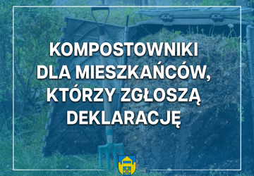 KOMPOSTOWNIKI DLA MIESZKAŃCÓW, KTÓRZY ZGŁOSZĄ DEKLARACJĘ
